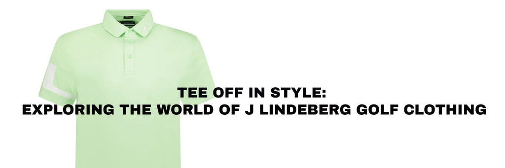 Tee Off in Style: Exploring the World of J LINDEBERG Golf Clothing